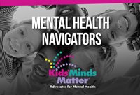 Mental Health Navigators 
Kids' Minds Matter