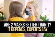 Are 2 Masks Better Than 1? 
It Depends, Experts Say