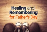 Healing and Remembering for Father's Day