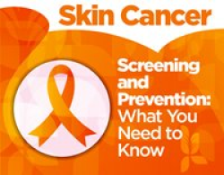 Skin Cancer 
Screening and Prevention
What You Need to Know