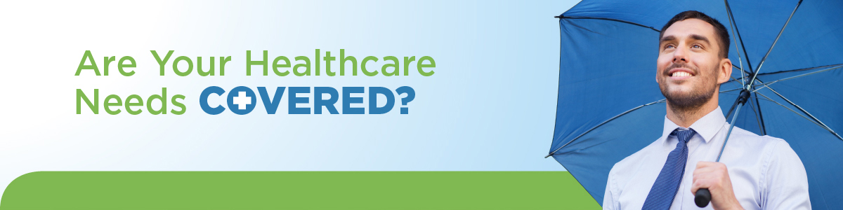 Are Your Healthcare Needs Covered?