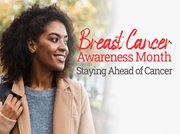Breast cancer Awareness Month 
Staying Ahead of Cancer