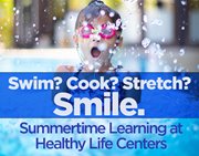 Swim? Cook? Stretch? Smile. Summertime Learning at Healthy Life Centers