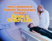 New Collaborative Pediatric Neurosurgery Program Saves a Child's Life