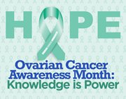 Hope 
Ovarian Cancer Awareness Month: Knowledge is Power