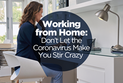 Working from Home: 
Don't Let the Coronavirus Make You Stir Crazy