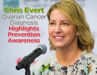 Chris Evert 
Ovarian Cancer Diagnosis 
Highlights Prevention and Awareness
