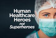 Human Healthcare Heroes not Superheroes 
